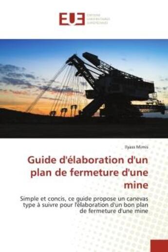 Couverture du livre « Guide d'elaboration d'un plan de fermeture d'une mine - simple et concis, ce guide propose un caneva » de Ilyass Mimis aux éditions Editions Universitaires Europeennes