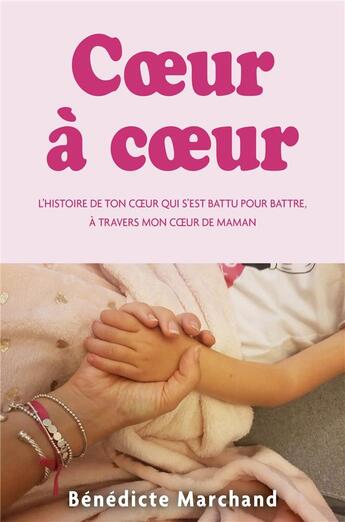 Couverture du livre « Coeur à coeur ; l'histoire de ton coeur qui s'est battu pour battre, à travers mon coeur de maman » de Benedicte Marchand aux éditions Librinova