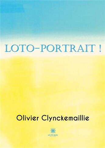 Couverture du livre « Loto-portrait ! » de Clynckemaillie O. aux éditions Le Lys Bleu