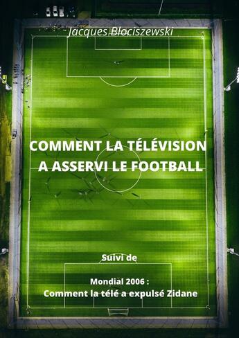 Couverture du livre « Comment la télévision a asservi le football ; mondial 2006 : comment la télé a expulsé Zidane » de Jacques Blociszewski aux éditions Librinova