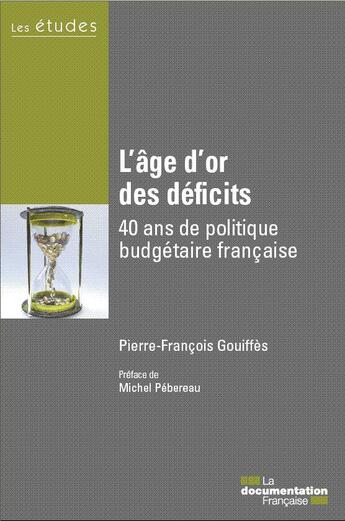 Couverture du livre « L'âge d'or des déficits publics ; 40 ans de politique budgétaire française » de Pierre-Francois Gouiffies aux éditions Documentation Francaise