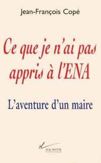 Couverture du livre « Ce que je n'ai pas appris à l'ENA : L'aventure d'un maire » de Jean-Francois Cope aux éditions Hachette Litteratures