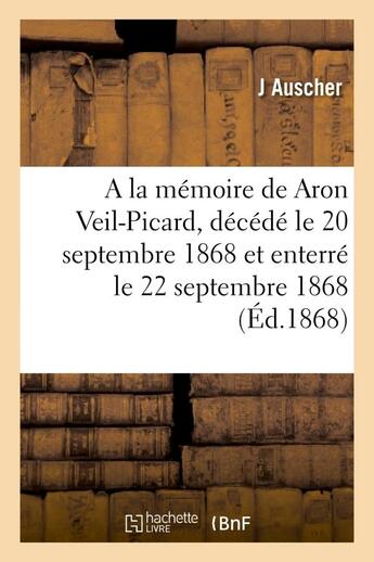 Couverture du livre « A la memoire de aron veil-picard, decede le 20 septembre 1868 et enterre le 22 septembre 1868 - . pa » de Auscher J. aux éditions Hachette Bnf