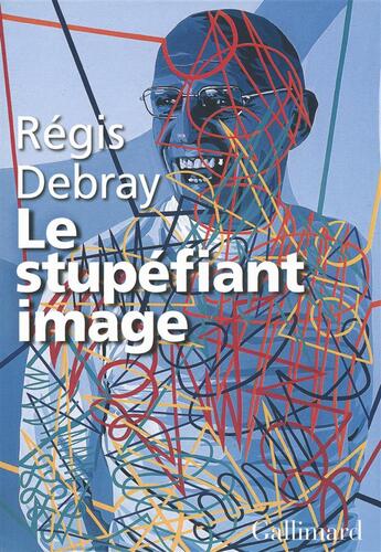 Couverture du livre « Le stupéfiant image ; de la grotte Chauvet au Centre Pompidou) » de Regis Debray aux éditions Gallimard