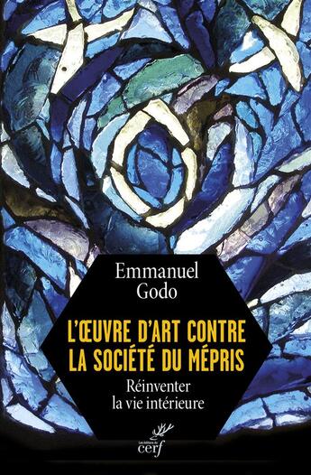 Couverture du livre « L'oeuvre d'art contre la société du mépris ; réinventer la vie intérieure » de Emmanuel Godo aux éditions Cerf