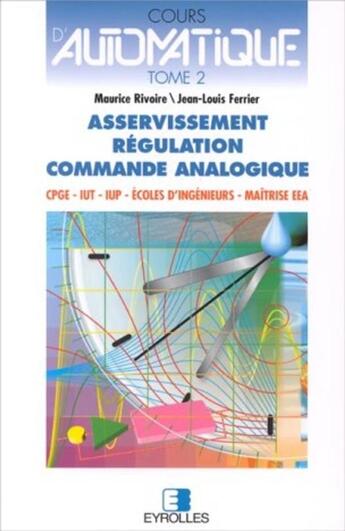 Couverture du livre « Cours d'automatique 2 - Asservissement. Régulation » de Maurice Rivoire aux éditions Eyrolles