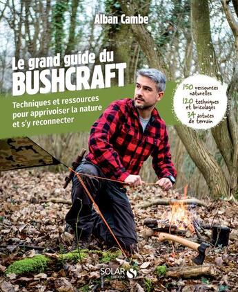 Couverture du livre « Grand guide du bushcraft » de Alban Cambe aux éditions Solar