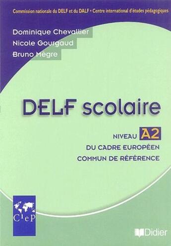 Couverture du livre « DELF scolaire ; niveau A2 ; livre de l'élève » de Bruno Megre et Dominique Chevallier et Nicole Gourgaud aux éditions Didier