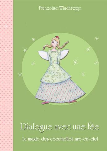 Couverture du livre « Dialogue avec une fée ; La magie des coccinelles arc-en-ciel » de Francoise Wischropp-Zinszner aux éditions Books On Demand