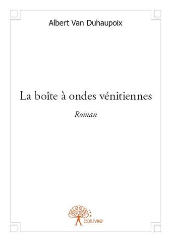 Couverture du livre « La boîte à ondes vénitiennes » de Albert Van Duhaupoix aux éditions Edilivre