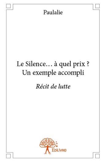 Couverture du livre « Le silence...à quel prix ? un exemple accompli. » de Paulalie aux éditions Edilivre