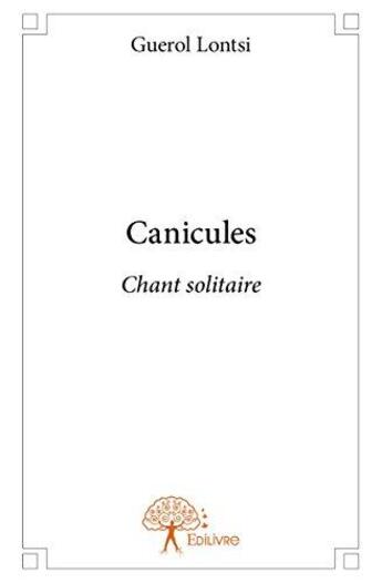 Couverture du livre « Canicules ; chant solitaire » de Guerol Lontsi aux éditions Edilivre