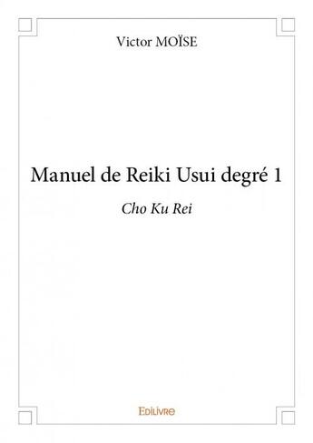 Couverture du livre « Manuel de Reiki Usui degré 1 » de Victor Moise aux éditions Edilivre