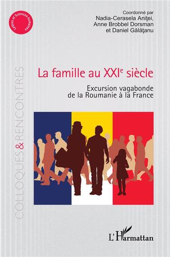 Couverture du livre « La famille au XXIe siècle : Excursion vagabonde de la Roumanie à la France » de Anne Brobbel Dorsman et Nadia-Cerasela Anitei et Daniel Lucian Galantanu aux éditions L'harmattan