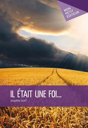 Couverture du livre « Il était une foi... » de Jacqueline Lecerf aux éditions Mon Petit Editeur