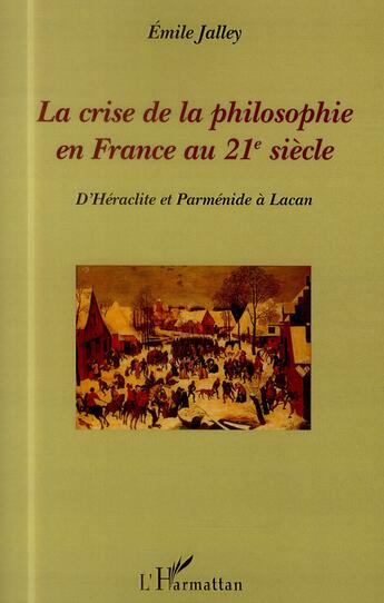 Couverture du livre « Crise de la philosophie en France au 21e siècle ; d'Héraclite et Parménide à Lacan » de Emile Jalley aux éditions L'harmattan