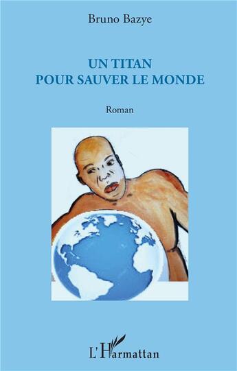 Couverture du livre « Un titan pour sauver le monde » de Bruno Bazye aux éditions L'harmattan