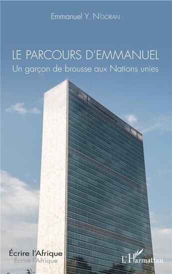 Couverture du livre « Le parcours d'Emmanuel ; un garçon de brousse aux Nations Unies » de Emmanuel Y. N'Goran aux éditions L'harmattan