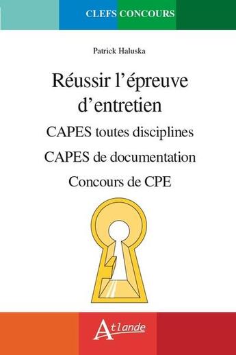 Couverture du livre « Réussir l'épreuve d'entretien : CAPES toutes disciplines ; CAPES de documentation ; concours de CPE » de Patrick Haluska aux éditions Atlande Editions