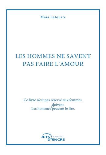 Couverture du livre « Les hommes ne savent pas faire l'amour » de Maia Latourte aux éditions Jets D'encre