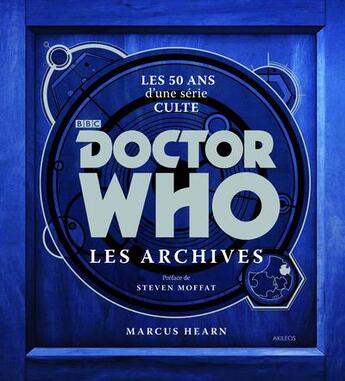 Couverture du livre « Doctor Who ; les archives ; les 50 ans d'une série culte » de Marcus Hearn aux éditions Akileos