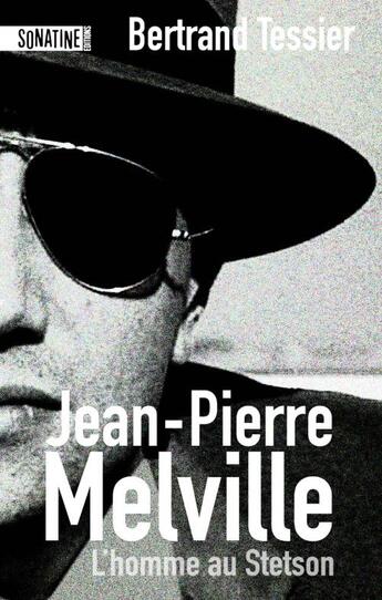Couverture du livre « Jean-Pierre Melville, l'homme au Stetson » de Bertrand Tessier aux éditions Sonatine