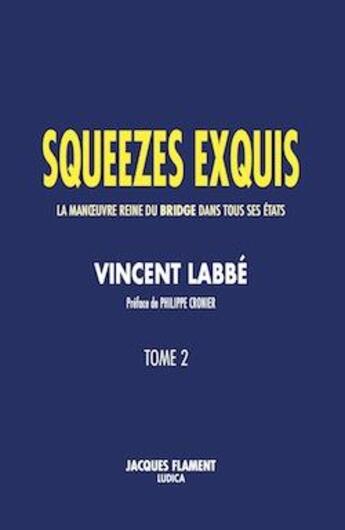 Couverture du livre « Squeezes exquis t.2 : la manoeuvre reine du bridge dans tous ses états » de Vincent Labbe aux éditions Jacques Flament