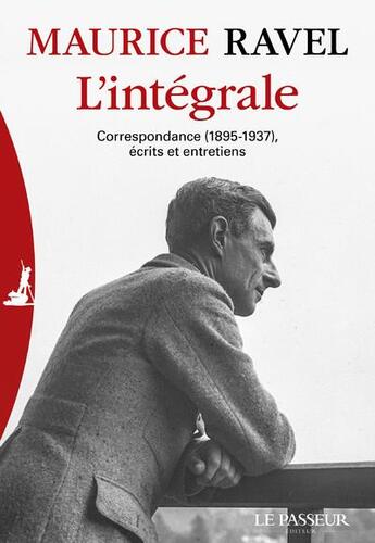 Couverture du livre « L'intégrale ; correspondance (1895-1937), entretiens, écrits et textes divers » de Maurice Ravel aux éditions Le Passeur