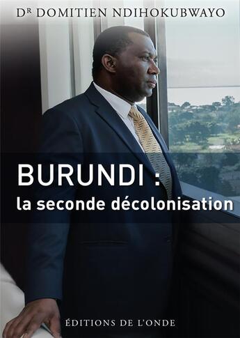 Couverture du livre « Burundi ; la seconde décolonisation » de Domitien Ndihokubwayo aux éditions De L'onde