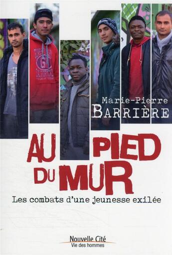 Couverture du livre « Au pied du mur : les combats d'une jeunesse exilée » de Marie-Pierre Barriere aux éditions Nouvelle Cite