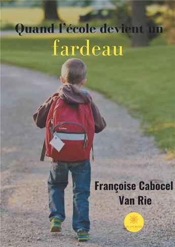 Couverture du livre « Quand l'école devient un fardeau » de Van Rie Francoi aux éditions Le Lys Bleu