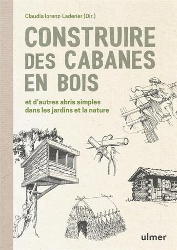 Couverture du livre « Construire des cabanes en bois et d'autres abris simples dans les jardins et la nature » de Claudia Lorenz-Ladener aux éditions Eugen Ulmer