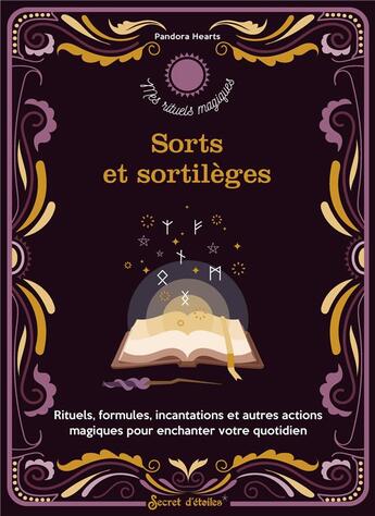 Couverture du livre « Sorts et sortilèges : rituels, formules, incantations et autres actions magiques pour enchanter votre quotidien » de Pandora Hearts aux éditions Secret D'etoiles