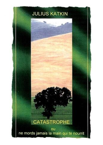 Couverture du livre « CATASTROPHE ou ne mords jamais la main qui te nourrit » de Julius Katkin aux éditions Publishroom Factory