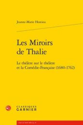 Couverture du livre « Les miroirs de Thalie ; le théâtre sur le théâtre et la comédie-française (1680-1762) » de Hostiou Jeanne Marie aux éditions Classiques Garnier