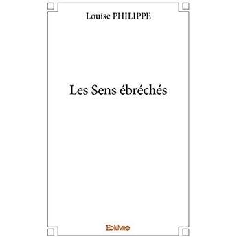 Couverture du livre « Les sens ebreches » de Louise Philippe aux éditions Edilivre