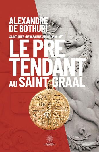 Couverture du livre « Le Prétendant au Saint Graal : Saint Omer - Berceau des Templiers » de Alexandre De Bothuri aux éditions L'etoile Flamboyante