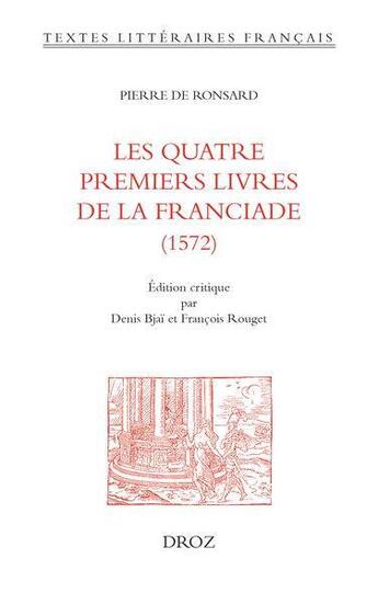 Couverture du livre « Les quatre premiers livres de la franciade (1572) » de Pierre De Ronsard aux éditions Droz