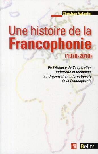 Couverture du livre « Une histoire de la francophonie (1970-2010) » de Christian Valantin aux éditions Belin