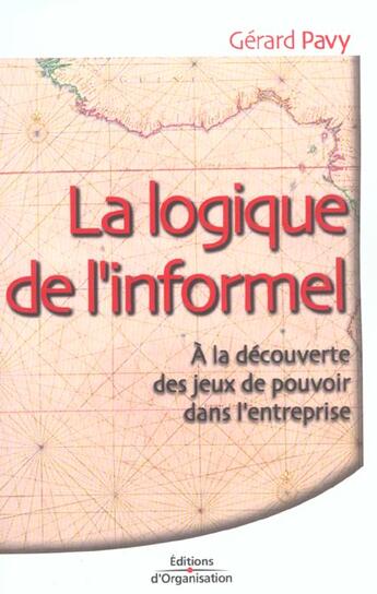 Couverture du livre « La logique de l'informel - a la decouverte des jeux de pouvoir dans l'entreprise » de Gerard Pavy aux éditions Organisation