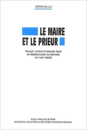 Couverture du livre « Le maire et le prieur ; pouvoir central et pouvoir local en méditerranée occidentale (XV-XVIIIe siècle) » de Gérard Delille aux éditions Ehess