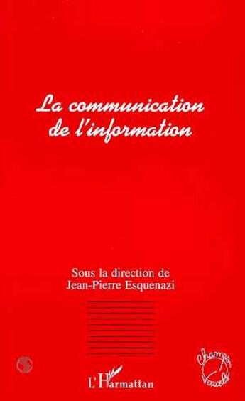 Couverture du livre « La communication de l'information » de Esquenazi J-P. aux éditions L'harmattan
