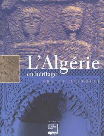 Couverture du livre « L'algerie en heritage, art et histoire - catalogue d'exposition » de Institut Du Monde Ar aux éditions Actes Sud