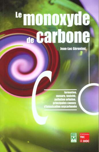 Couverture du livre « Le monoxyde de carbone : formation, mesure, toxicité, pollution urbaine, principales causes d'intoxication oxycarbonée » de Geronimi Jean-Luc aux éditions Eminter