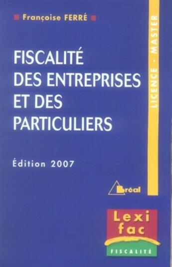 Couverture du livre « Fiscalité des entreprises et des particuliers (édition 2007) » de Francoise Ferre aux éditions Breal