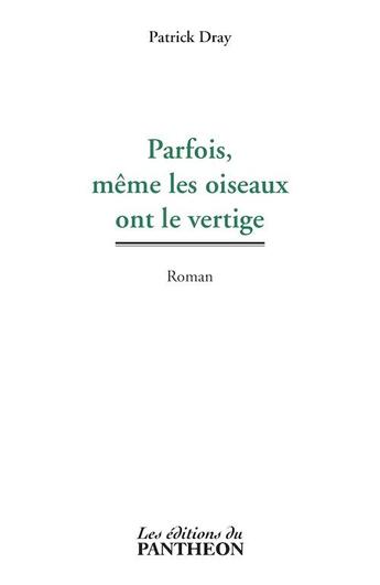 Couverture du livre « Parfois, même les oiseaux ont le vertige » de Patrick Dray aux éditions Editions Du Panthéon