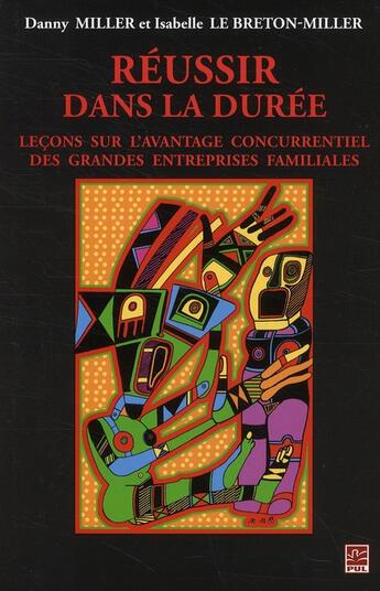 Couverture du livre « Réussir dans la durée ; leçons sur l'avantage concurrentiel des grandes entreprises familiales » de Danny Miller et Isabelle Miller-Le Breton aux éditions Presses De L'universite De Laval