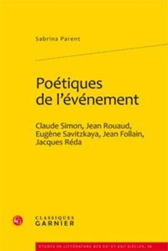 Couverture du livre « Poétiques de l'événement ; Claude Simon, Jean Rouaud, Eugène Savitzkaya, Jean Follain, Jacques Réda » de Sabrina Parent aux éditions Classiques Garnier