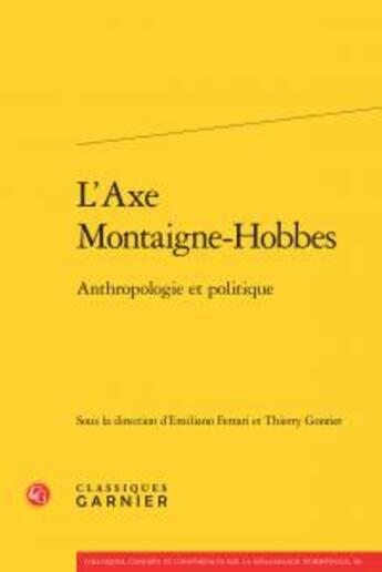 Couverture du livre « L'axe Montaigne-Hobbes : Anthropologie politique » de Thierry Gontier et Emiliano Ferrari et Collectif aux éditions Classiques Garnier