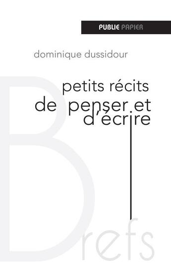 Couverture du livre « Petits récits d'écrire et de penser » de Dominique Dussidour aux éditions Publie.net